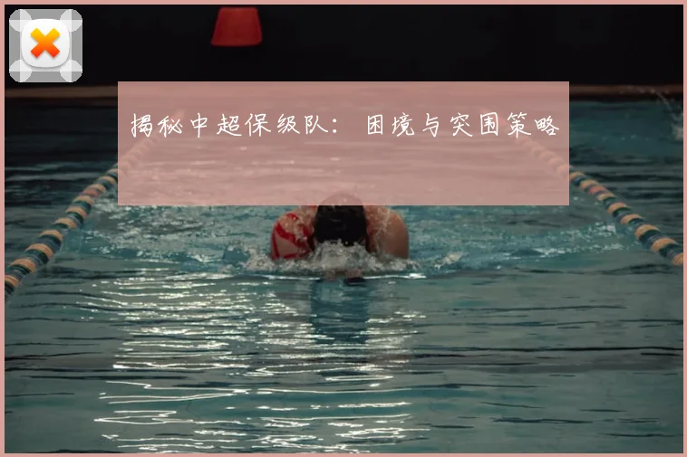 揭秘中超保级队：困境与突围策略
