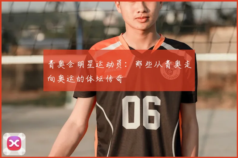 青奥会明星运动员:那些从青奥走向奥运的体坛传奇